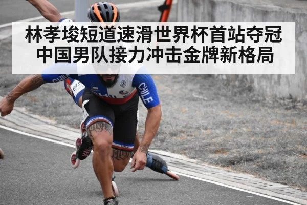 林孝埈短道速滑世界杯首站夺冠 中国男队接力冲击金牌新格局